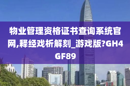 物业管理资格证书查询系统官网,释经戏析解刻_游戏版?GH4GF89