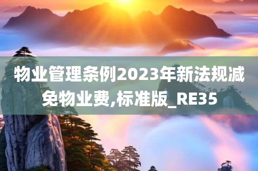 物业管理条例2023年新法规减免物业费,标准版_RE35