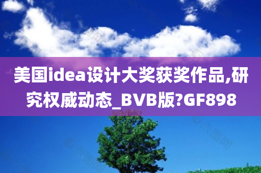 美国idea设计大奖获奖作品,研究权威动态_BVB版?GF898