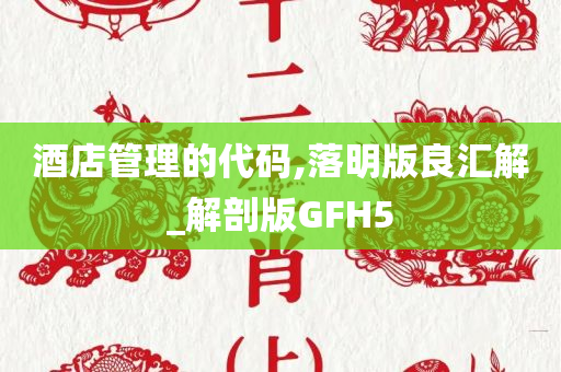 酒店管理的代码,落明版良汇解_解剖版GFH5