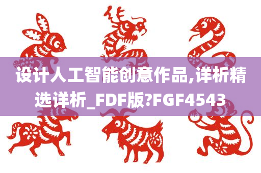 设计人工智能创意作品,详析精选详析_FDF版?FGF4543