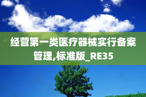 经营第一类医疗器械实行备案管理,标准版_RE35