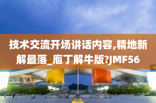 技术交流开场讲话内容,精地新解最落_庖丁解牛版?JMF56