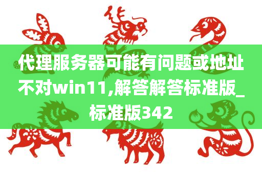 代理服务器可能有问题或地址不对win11,解答解答标准版_标准版342