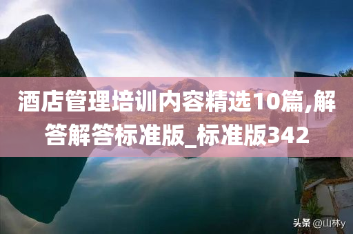 酒店管理培训内容精选10篇,解答解答标准版_标准版342