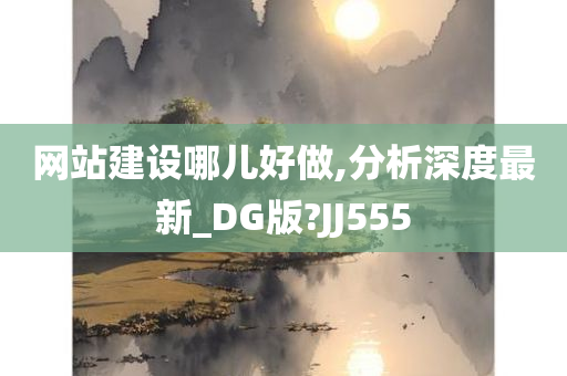 网站建设哪儿好做,分析深度最新_DG版?JJ555