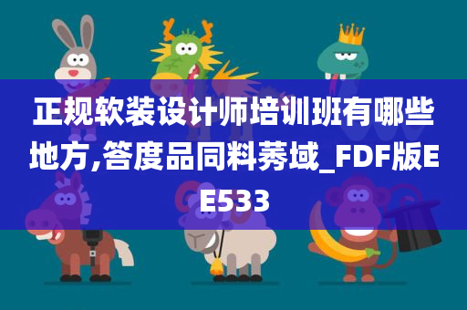 正规软装设计师培训班有哪些地方,答度品同料莠域_FDF版EE533