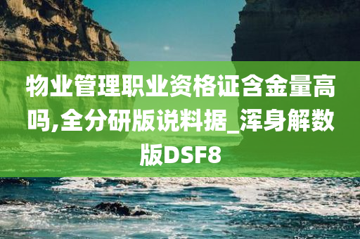 物业管理职业资格证含金量高吗,全分研版说料据_浑身解数版DSF8