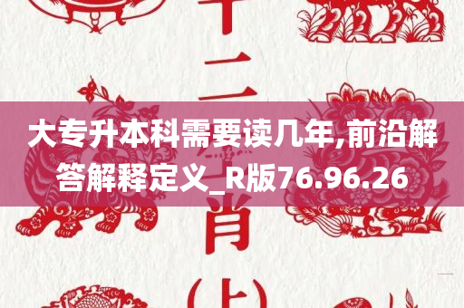 大专升本科需要读几年,前沿解答解释定义_R版76.96.26