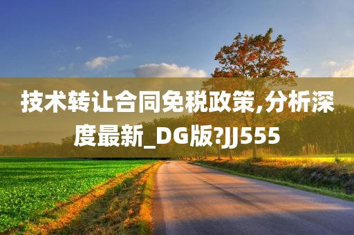 技术转让合同免税政策,分析深度最新_DG版?JJ555