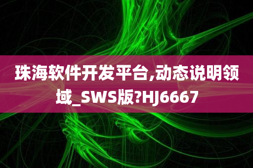 珠海软件开发平台,动态说明领域_SWS版?HJ6667