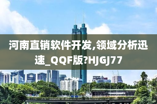 河南直销软件开发,领域分析迅速_QQF版?HJGJ77