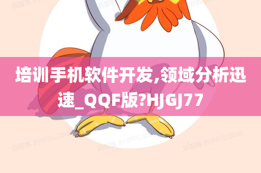 培训手机软件开发,领域分析迅速_QQF版?HJGJ77