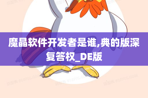 魔晶软件开发者是谁,典的版深复答权_DE版