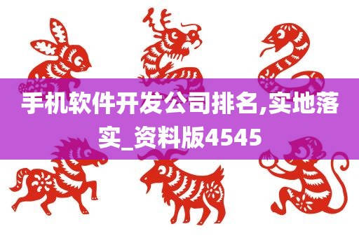 手机软件开发公司排名,实地落实_资料版4545