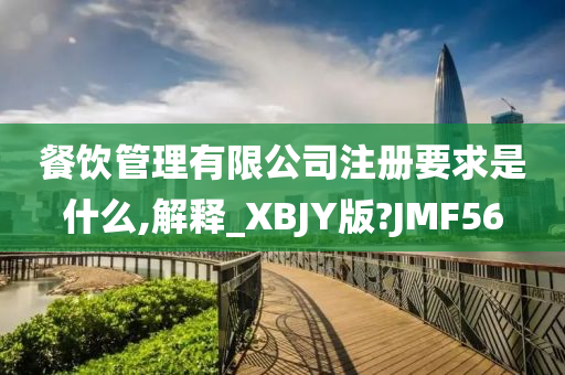 餐饮管理有限公司注册要求是什么,解释_XBJY版?JMF56