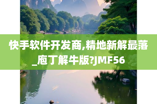 快手软件开发商,精地新解最落_庖丁解牛版?JMF56