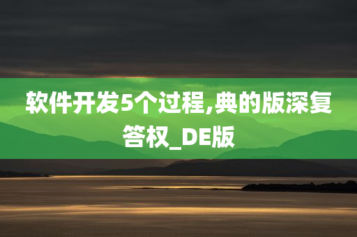 软件开发5个过程,典的版深复答权_DE版