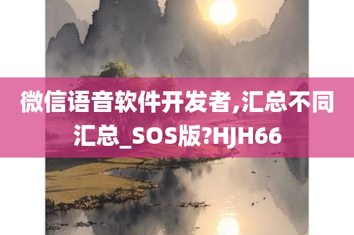 微信语音软件开发者,汇总不同汇总_SOS版?HJH66