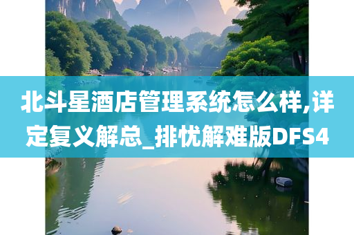 北斗星酒店管理系统怎么样,详定复义解总_排忧解难版DFS4