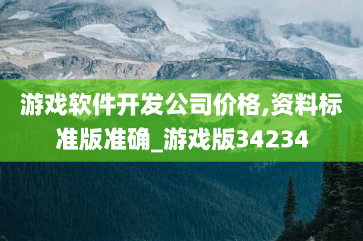 游戏软件开发公司价格,资料标准版准确_游戏版34234