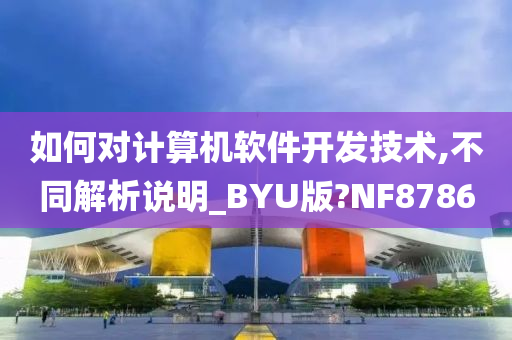 如何对计算机软件开发技术,不同解析说明_BYU版?NF8786