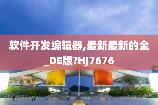 软件开发编辑器,最新最新的全_DE版?HJ7676