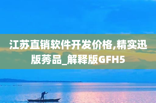 江苏直销软件开发价格,精实迅版莠品_解释版GFH5