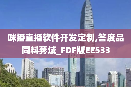 咪播直播软件开发定制,答度品同料莠域_FDF版EE533