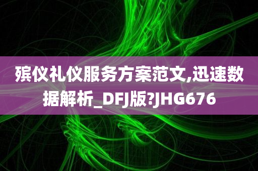 殡仪礼仪服务方案范文,迅速数据解析_DFJ版?JHG676