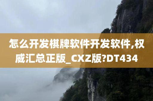 怎么开发棋牌软件开发软件,权威汇总正版_CXZ版?DT434