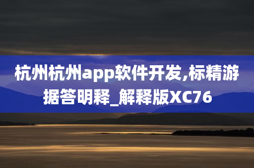 杭州杭州app软件开发,标精游据答明释_解释版XC76