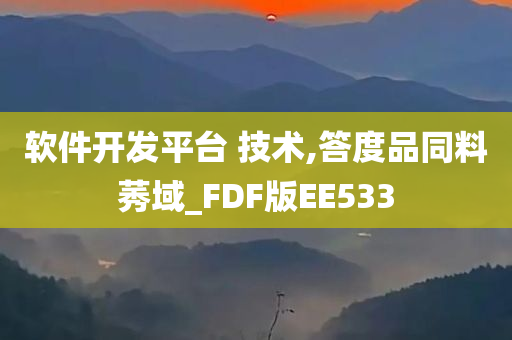 软件开发平台 技术,答度品同料莠域_FDF版EE533