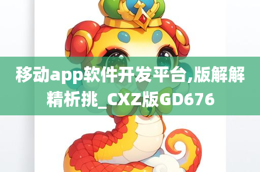 移动app软件开发平台,版解解精析挑_CXZ版GD676