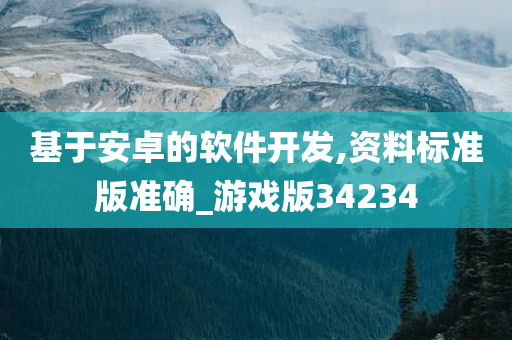 基于安卓的软件开发,资料标准版准确_游戏版34234