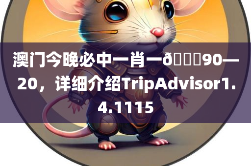 澳门今晚必中一肖一🐎90—20，详细介绍TripAdvisor1.4.1115