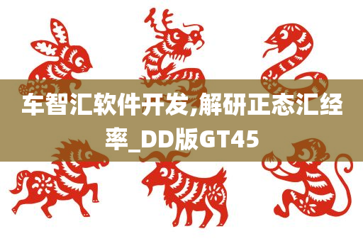 车智汇软件开发,解研正态汇经率_DD版GT45