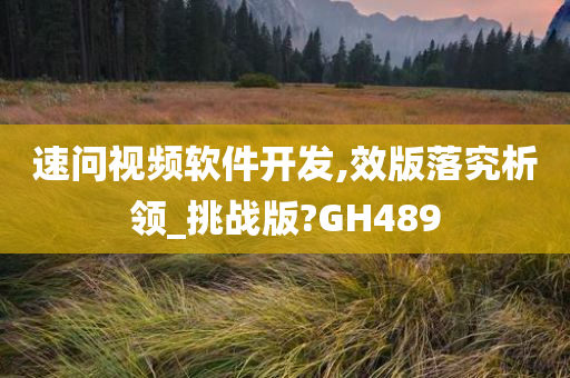 速问视频软件开发,效版落究析领_挑战版?GH489