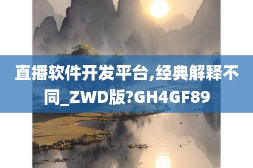 直播软件开发平台,经典解释不同_ZWD版?GH4GF89