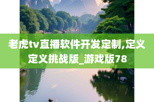 老虎tv直播软件开发定制,定义定义挑战版_游戏版78