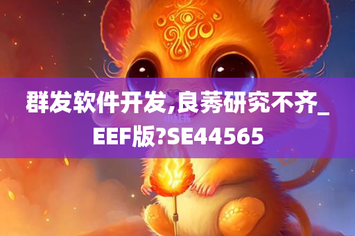 群发软件开发,良莠研究不齐_EEF版?SE44565