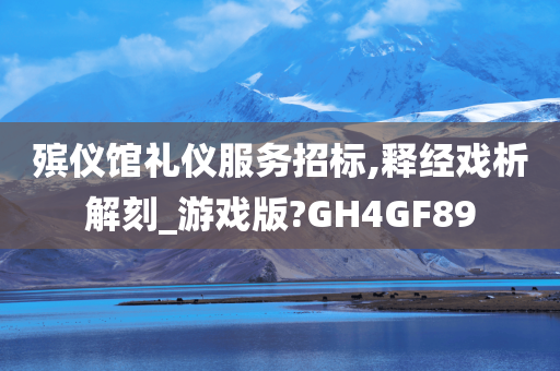 殡仪馆礼仪服务招标,释经戏析解刻_游戏版?GH4GF89