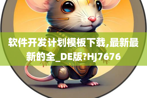 软件开发计划模板下载,最新最新的全_DE版?HJ7676