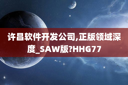 许昌软件开发公司,正版领域深度_SAW版?HHG77