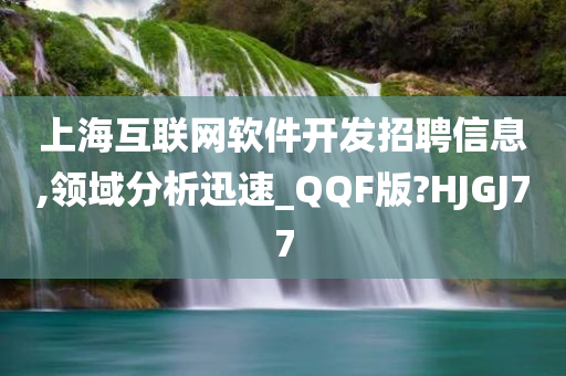 上海互联网软件开发招聘信息,领域分析迅速_QQF版?HJGJ77