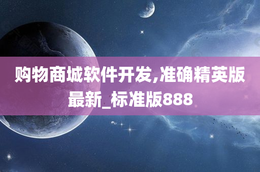 购物商城软件开发,准确精英版最新_标准版888