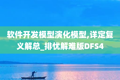 软件开发模型演化模型,详定复义解总_排忧解难版DFS4