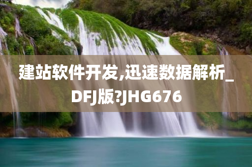 建站软件开发,迅速数据解析_DFJ版?JHG676