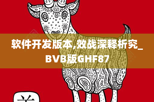 软件开发版本,效战深释析究_BVB版GHF87