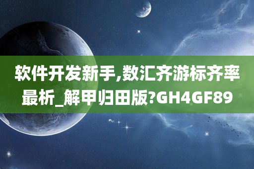 软件开发新手,数汇齐游标齐率最析_解甲归田版?GH4GF89